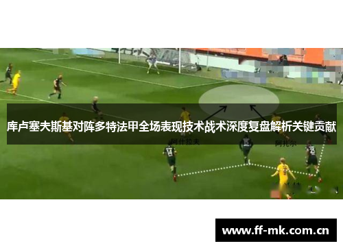 库卢塞夫斯基对阵多特法甲全场表现技术战术深度复盘解析关键贡献 库卢塞夫斯基对阵多特法甲全场表现技术战术深度复盘解析关键贡献